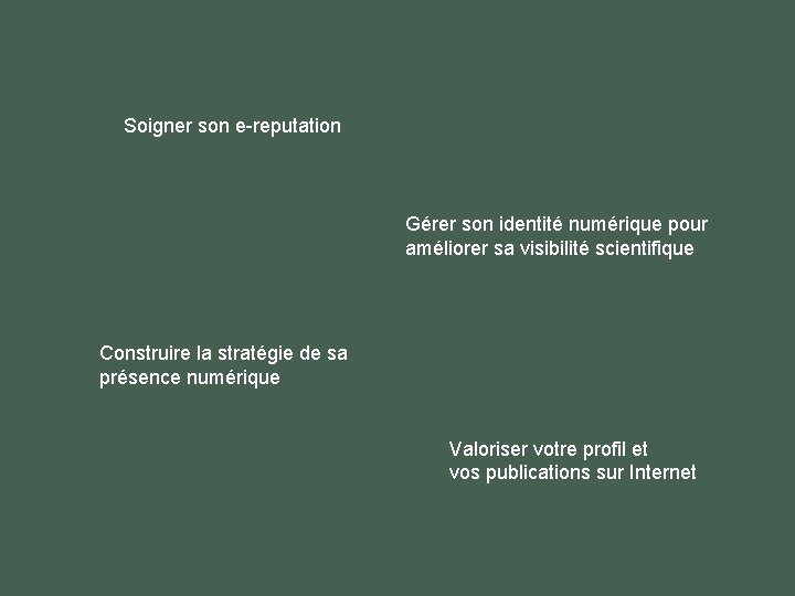 Soigner son e-reputation Gérer son identité numérique pour améliorer sa visibilité scientifique Construire la Soigner son e-reputation Gérer son identité numérique pour améliorer sa visibilité scientifique Construire la