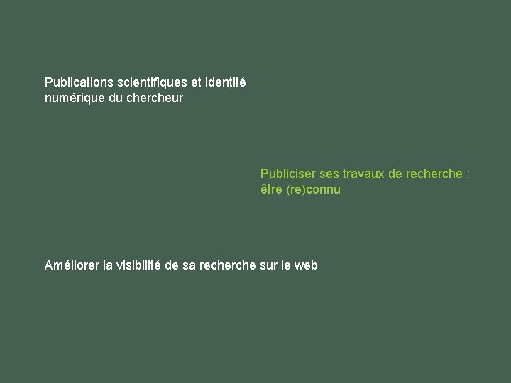 Publications scientifiques et identité numérique du chercheur Publiciser ses travaux de recherche : être Publications scientifiques et identité numérique du chercheur Publiciser ses travaux de recherche : être