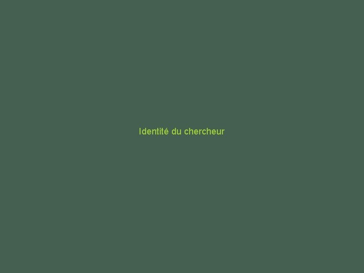 Identité du chercheur Identité du chercheur