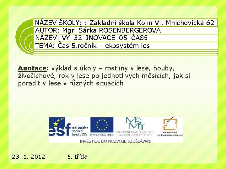 NÁZEV ŠKOLY: : Základní škola Kolín V. , Mnichovická 62 AUTOR: Mgr. Šárka ROSENBERGEROVÁ