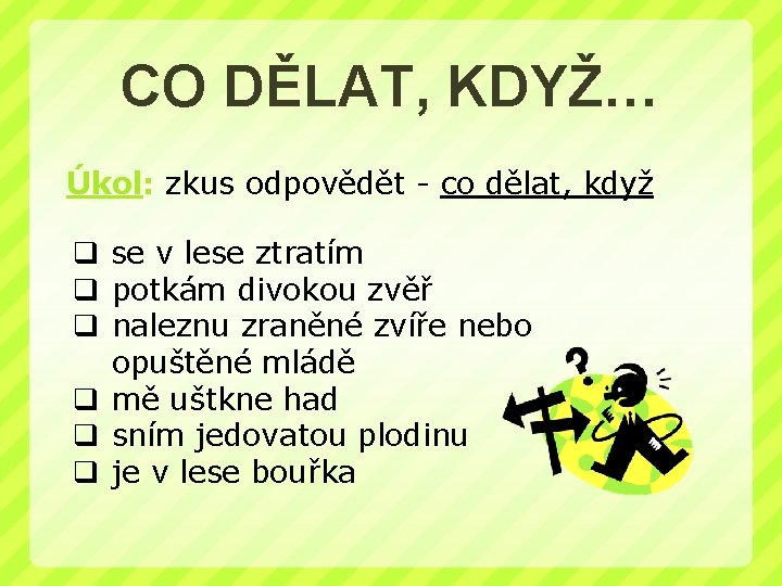 CO DĚLAT, KDYŽ… Úkol: zkus odpovědět - co dělat, když q se v lese