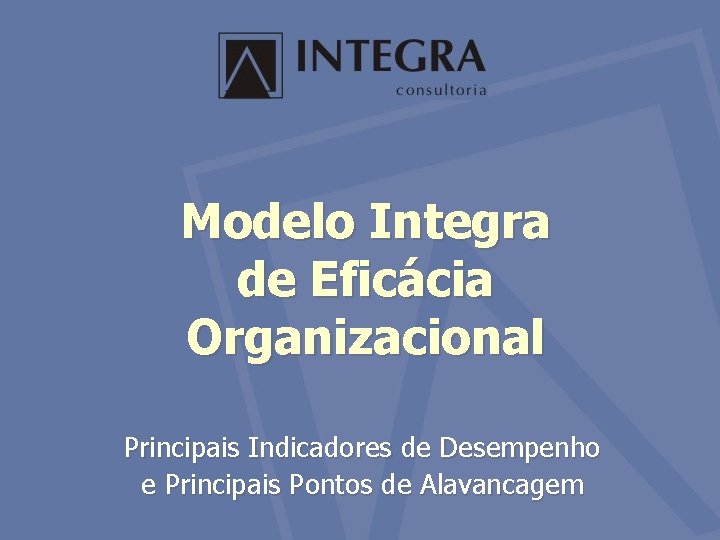 Modelo Integra de Eficácia Organizacional Principais Indicadores de Desempenho e Principais Pontos de Alavancagem