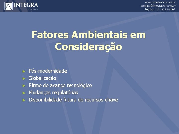 Fatores Ambientais em Consideração ► ► ► Pós-modernidade Globalização Ritmo do avanço tecnológico Mudanças