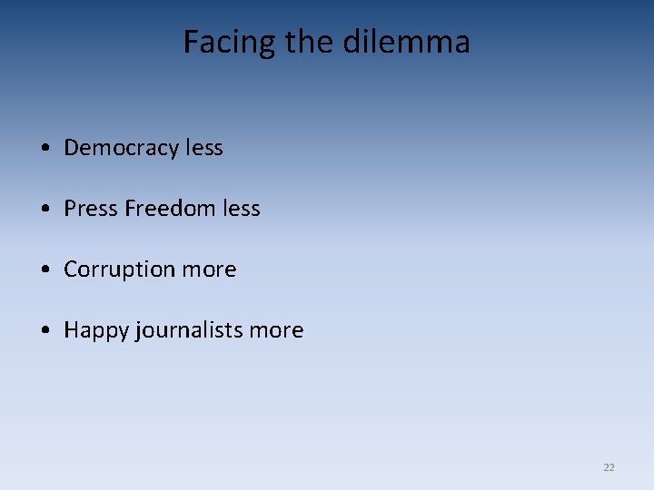 Facing the dilemma • Democracy less • Press Freedom less • Corruption more • Facing the dilemma • Democracy less • Press Freedom less • Corruption more •