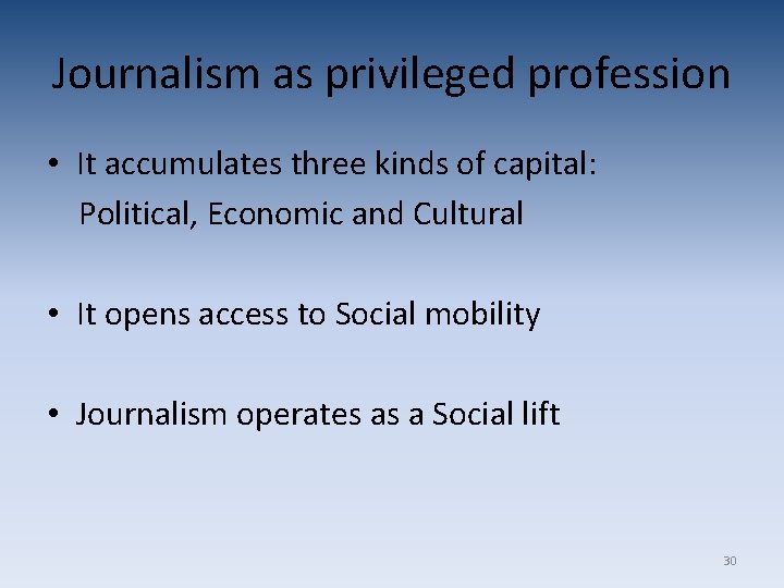 Journalism as privileged profession • It accumulates three kinds of capital: Political, Economic and Journalism as privileged profession • It accumulates three kinds of capital: Political, Economic and