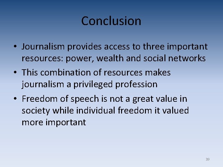 Conclusion • Journalism provides access to three important resources: power, wealth and social networks Conclusion • Journalism provides access to three important resources: power, wealth and social networks