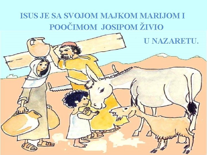 ISUS JE SA SVOJOM MAJKOM MARIJOM I POOČIMOM JOSIPOM ŽIVIO U NAZARETU. 