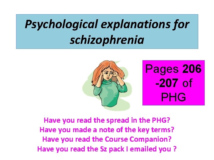 Psychological explanations for schizophrenia Pages 206 -207 of PHG Have you read the spread