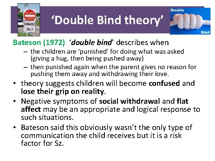 ‘Double Bind theory’ Bateson (1972) ‘double bind’ describes when – the children are ‘punished’