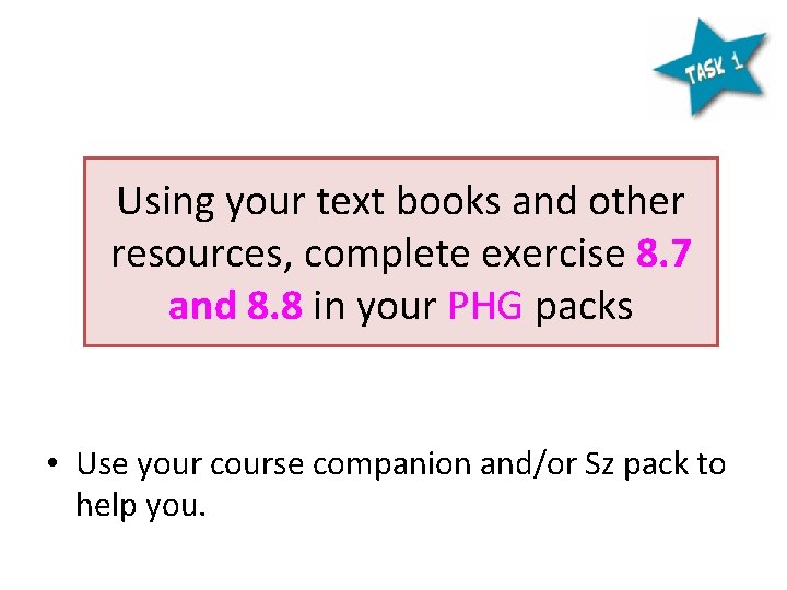 Using your text books and other resources, complete exercise 8. 7 and 8. 8