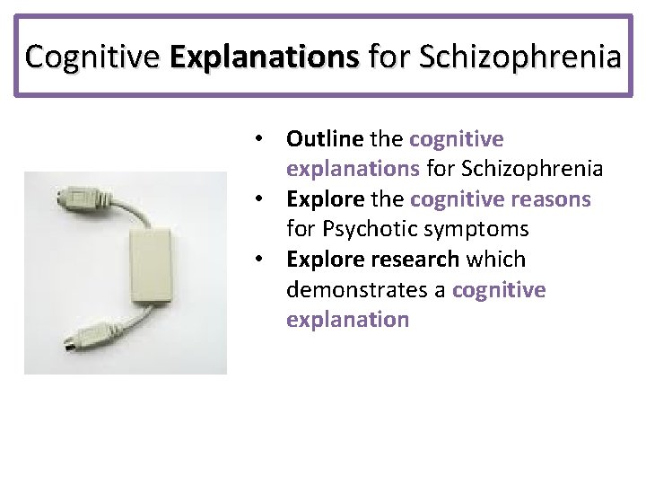 Cognitive Explanations for Schizophrenia • Outline the cognitive explanations for Schizophrenia • Explore the