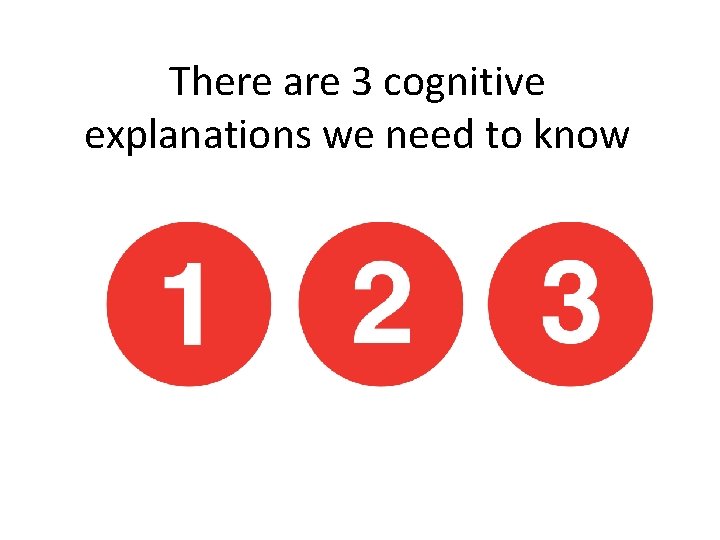 There are 3 cognitive explanations we need to know 