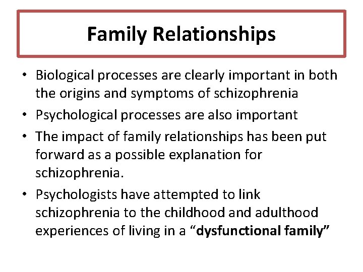 Family Relationships • Biological processes are clearly important in both the origins and symptoms