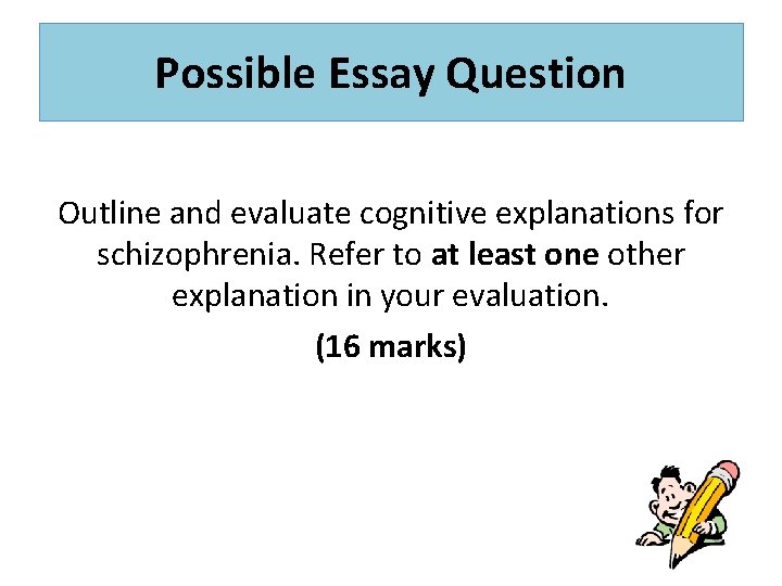 Possible Essay Question Outline and evaluate cognitive explanations for schizophrenia. Refer to at least