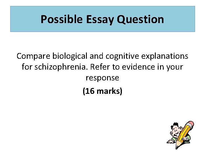 Possible Essay Question Compare biological and cognitive explanations for schizophrenia. Refer to evidence in