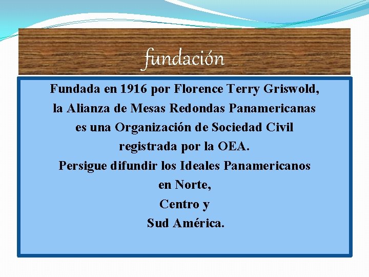 fundación Fundada en 1916 por Florence Terry Griswold, la Alianza de Mesas Redondas Panamericanas