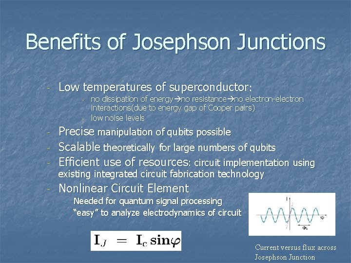 Benefits of Josephson Junctions - Low temperatures of superconductor: - no dissipation of energy Benefits of Josephson Junctions - Low temperatures of superconductor: - no dissipation of energy