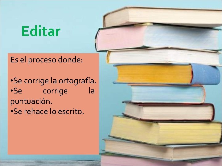 Editar Es el proceso donde: • Se corrige la ortografía. • Se corrige la