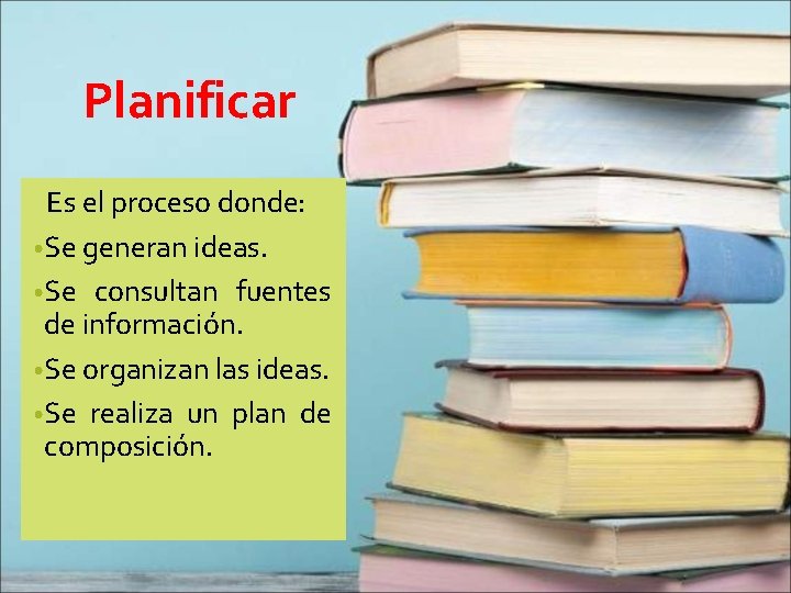 Planificar Es el proceso donde: • Se generan ideas. • Se consultan fuentes de