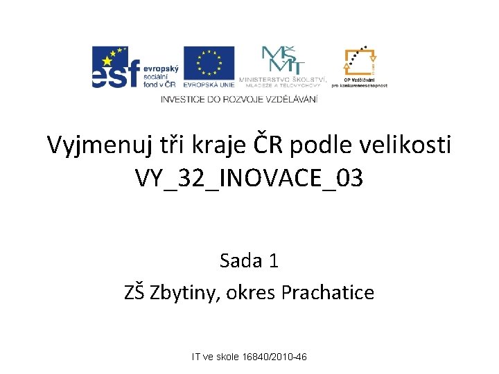 Vyjmenuj tři kraje ČR podle velikosti VY_32_INOVACE_03 Sada 1 ZŠ Zbytiny, okres Prachatice IT