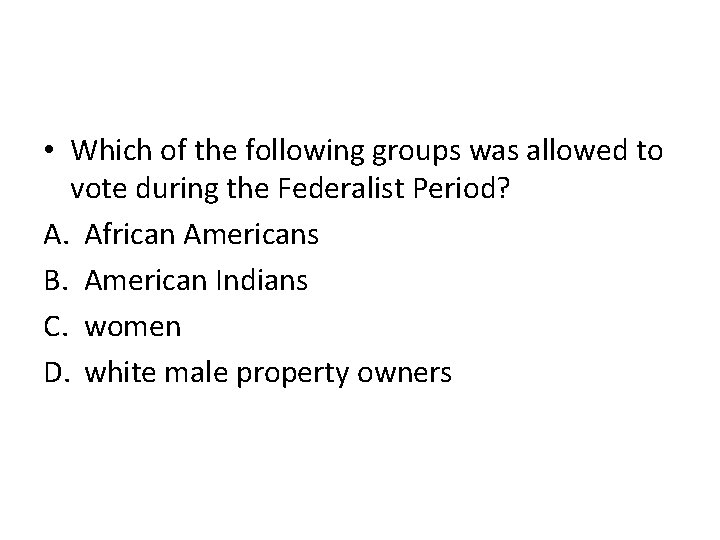  • Which of the following groups was allowed to vote during the Federalist