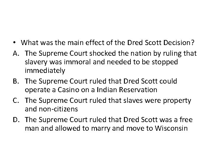  • What was the main effect of the Dred Scott Decision? A. The