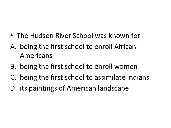  • The Hudson River School was known for A. being the first school