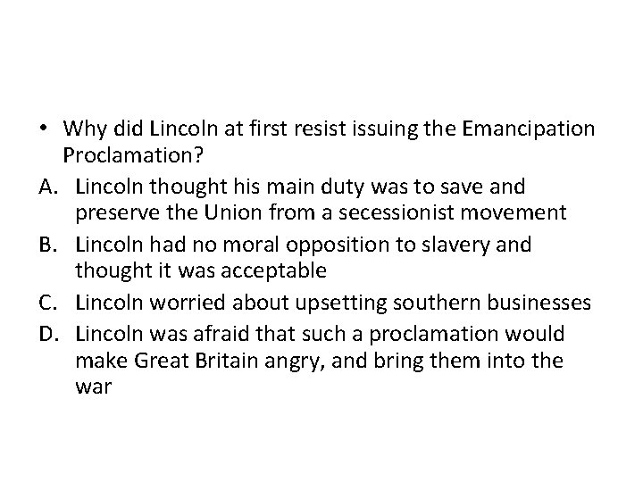  • Why did Lincoln at first resist issuing the Emancipation Proclamation? A. Lincoln