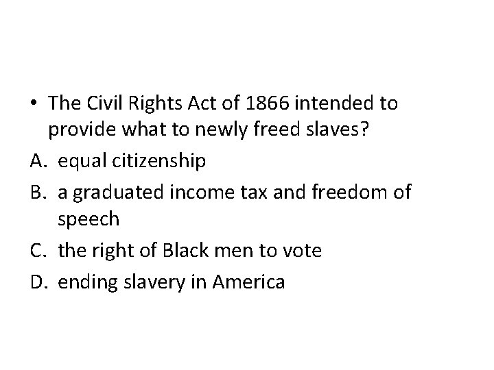  • The Civil Rights Act of 1866 intended to provide what to newly
