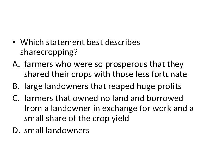  • Which statement best describes sharecropping? A. farmers who were so prosperous that