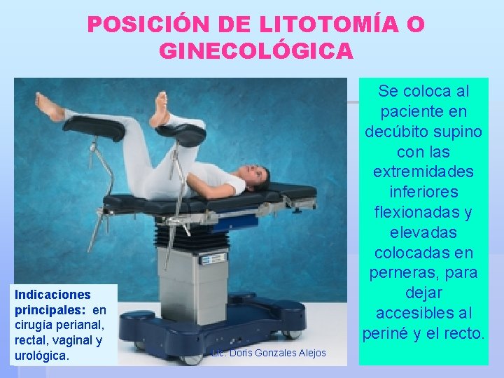 POSICIÓN DE LITOTOMÍA O GINECOLÓGICA Indicaciones principales: en cirugía perianal, rectal, vaginal y urológica.