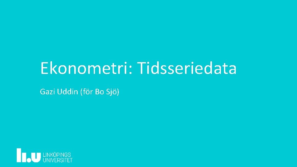 Ekonometri: Tidsseriedata Gazi Uddin (för Bo Sjö) 