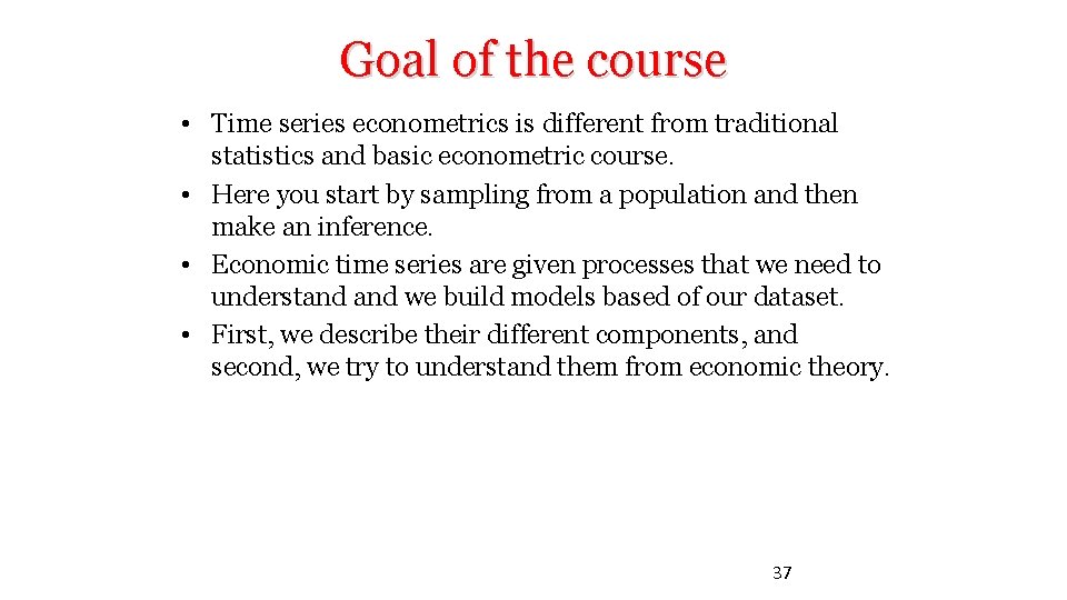 Goal of the course • Time series econometrics is different from traditional statistics and