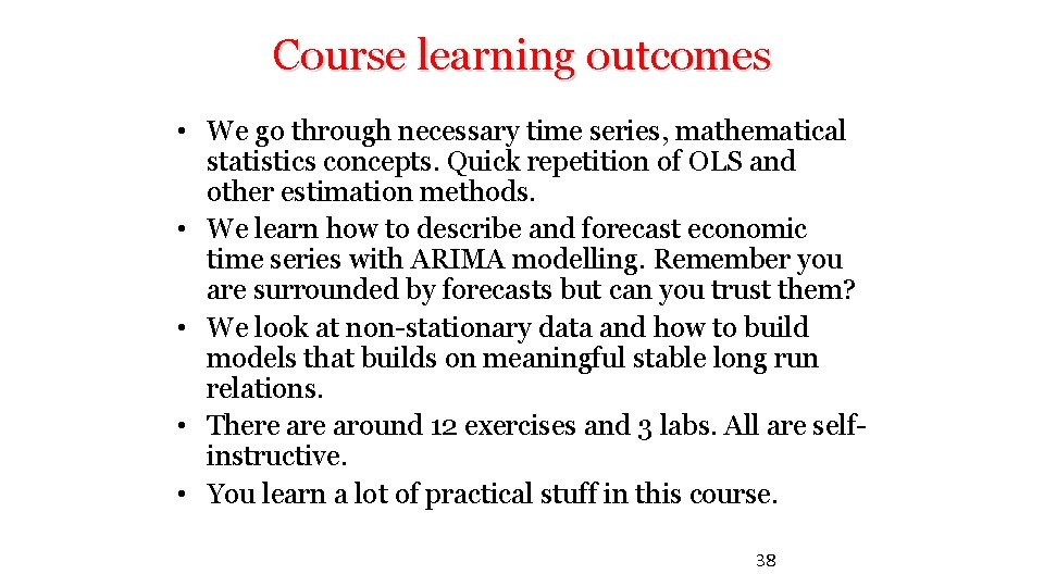 Course learning outcomes • We go through necessary time series, mathematical statistics concepts. Quick