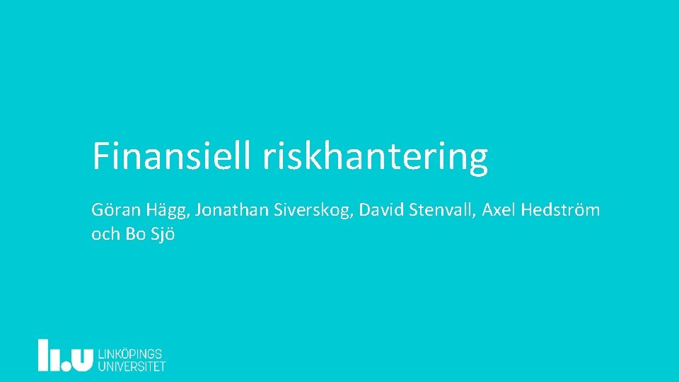 Finansiell riskhantering Göran Hägg, Jonathan Siverskog, David Stenvall, Axel Hedström och Bo Sjö 