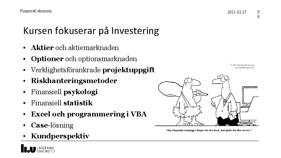 Finansiell ekonomi Kursen fokuserar på Investering • Aktier och aktiemarknaden • Optioner och optionsmarknaden