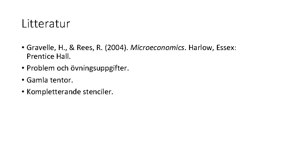 Litteratur • Gravelle, H. , & Rees, R. (2004). Microeconomics. Harlow, Essex: Prentice Hall.