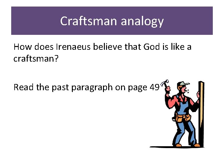 Craftsman analogy How does Irenaeus believe that God is like a craftsman? Read the Craftsman analogy How does Irenaeus believe that God is like a craftsman? Read the