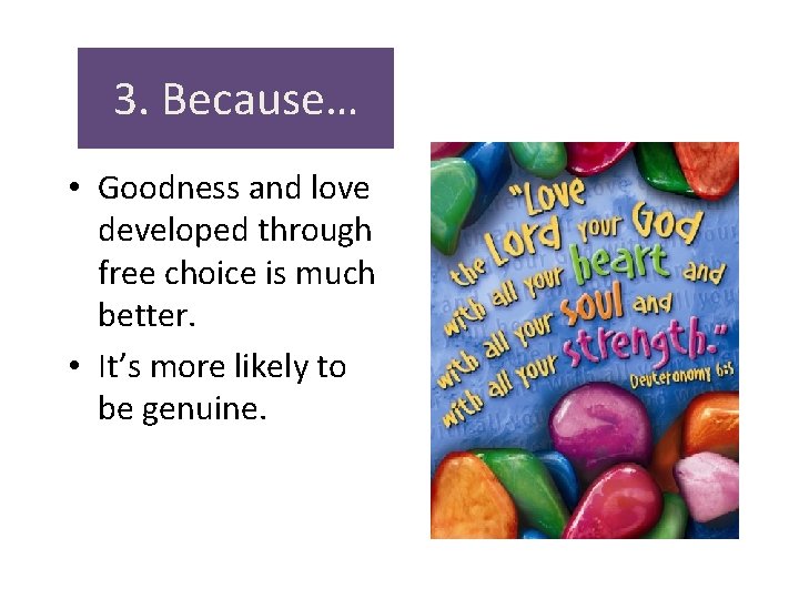 3. Because… • Goodness and love developed through free choice is much better. • 3. Because… • Goodness and love developed through free choice is much better. •