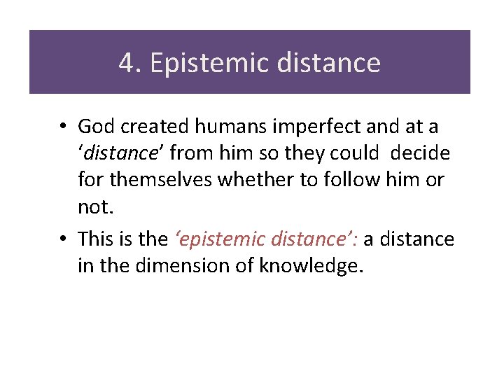 4. Epistemic distance • God created humans imperfect and at a ‘distance’ from him 4. Epistemic distance • God created humans imperfect and at a ‘distance’ from him