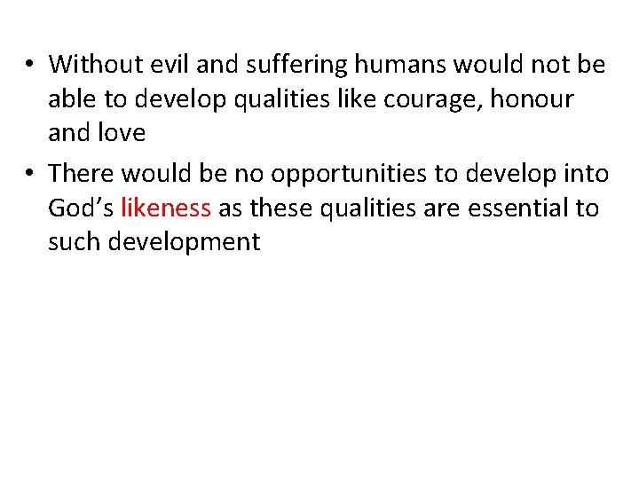 • Without evil and suffering humans would not be able to develop qualities • Without evil and suffering humans would not be able to develop qualities
