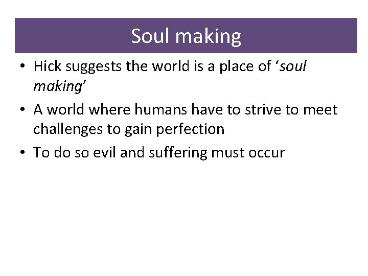 Soul making • Hick suggests the world is a place of ‘soul making’ • Soul making • Hick suggests the world is a place of ‘soul making’ •