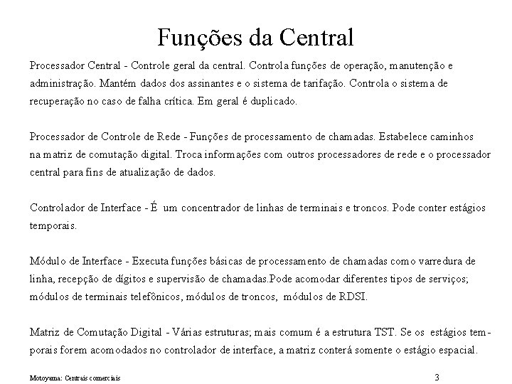 Funções da Central Processador Central - Controle geral da central. Controla funções de operação,