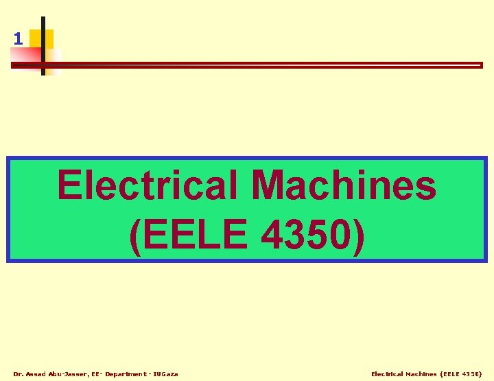 1 Electrical Machines (EELE 4350) Dr. Assad Abu-Jasser, EE- Department - IUGaza Electrical Machines