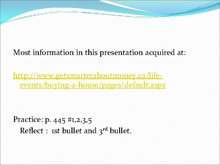 Most information in this presentation acquired at: http: //www. getsmarteraboutmoney. ca/lifeevents/buying-a-house/pages/default. aspx Practice: p.