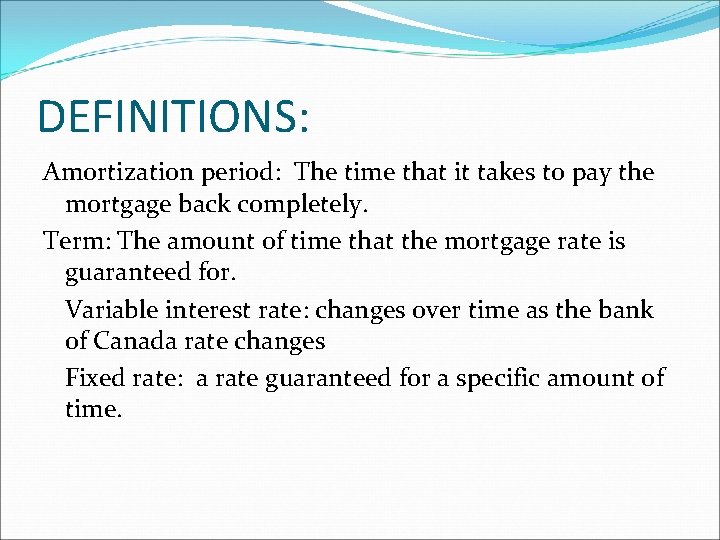 DEFINITIONS: Amortization period: The time that it takes to pay the mortgage back completely.