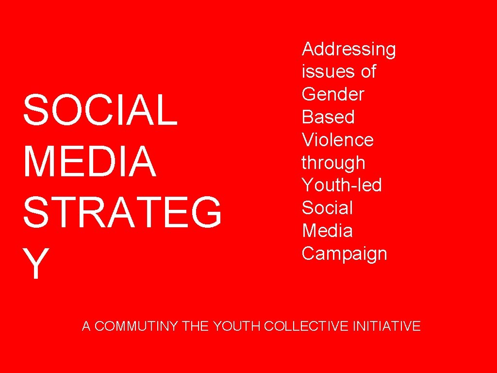 SOCIAL MEDIA STRATEG Y Addressing issues of Gender Based Violence through Youth-led Social Media SOCIAL MEDIA STRATEG Y Addressing issues of Gender Based Violence through Youth-led Social Media