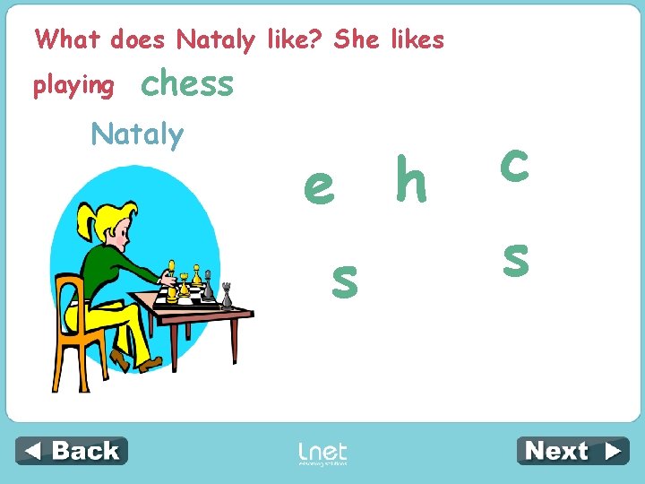 What does Nataly like? She likes playing ____ chess Nataly e h s c