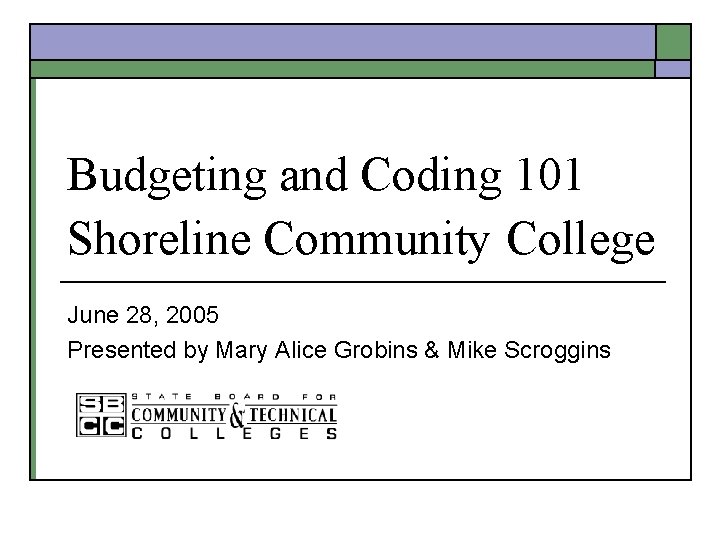 Budgeting and Coding 101 Shoreline Community College June 28, 2005 Presented by Mary Alice