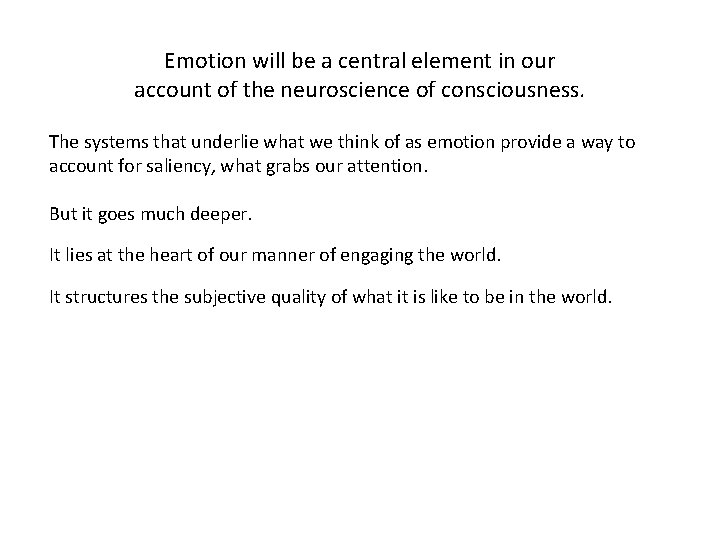 Emotion will be a central element in our account of the neuroscience of consciousness. Emotion will be a central element in our account of the neuroscience of consciousness.